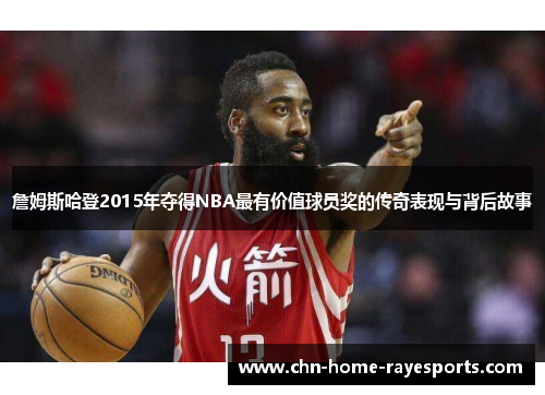 詹姆斯哈登2015年夺得NBA最有价值球员奖的传奇表现与背后故事 詹姆斯哈登2015年夺得NBA最有价值球员奖的传奇表现与背后故事