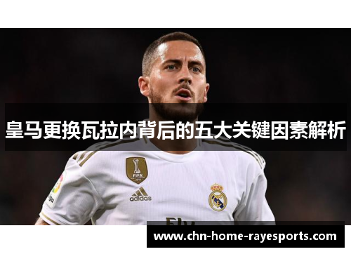 皇马更换瓦拉内背后的五大关键因素解析 皇马更换瓦拉内背后的五大关键因素解析