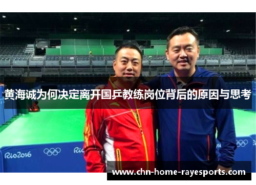 黄海诚为何决定离开国乒教练岗位背后的原因与思考 黄海诚为何决定离开国乒教练岗位背后的原因与思考
