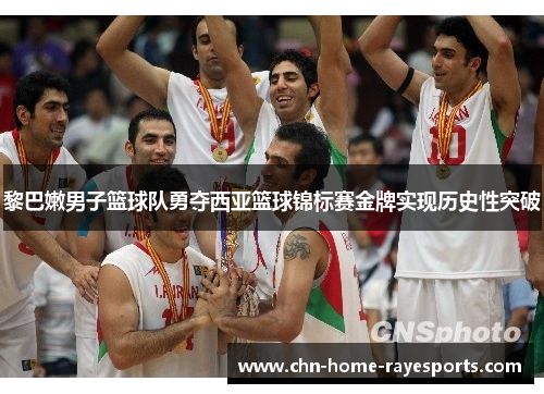 黎巴嫩男子篮球队勇夺西亚篮球锦标赛金牌实现历史性突破 黎巴嫩男子篮球队勇夺西亚篮球锦标赛金牌实现历史性突破