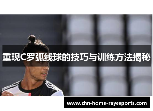 重现C罗弧线球的技巧与训练方法揭秘 重现C罗弧线球的技巧与训练方法揭秘
