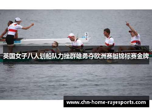 英国女子八人划船队力挫群雄勇夺欧洲赛艇锦标赛金牌