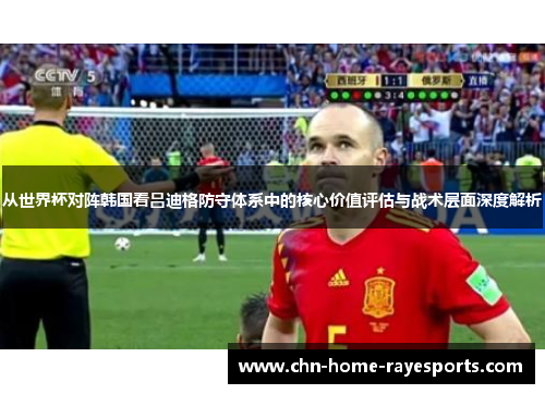 从世界杯对阵韩国看吕迪格防守体系中的核心价值评估与战术层面深度解析