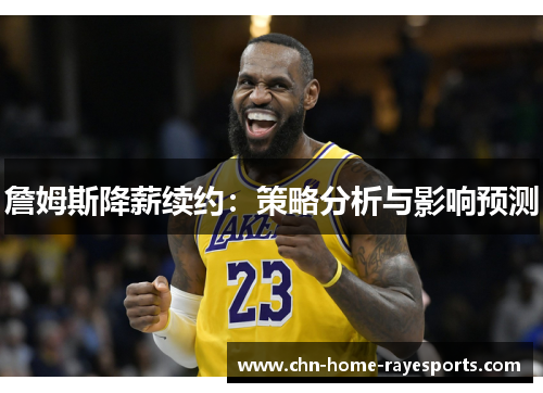 詹姆斯降薪续约：策略分析与影响预测