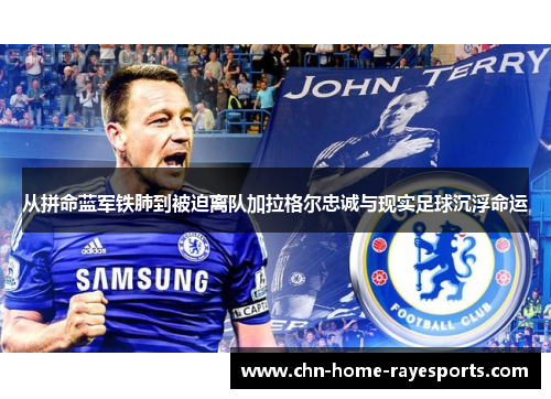 从拼命蓝军铁肺到被迫离队加拉格尔忠诚与现实足球沉浮命运