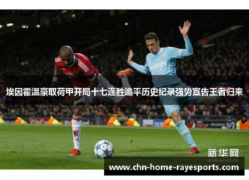 埃因霍温豪取荷甲开局十七连胜追平历史纪录强势宣告王者归来