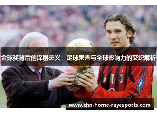 金球奖背后的深层意义:足球荣誉与全球影响力的交织解析 金球奖背后的深层意义:足球荣誉与全球影响力的交织解析
