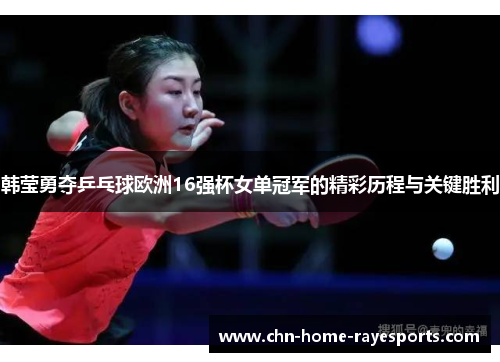 韩莹勇夺乒乓球欧洲16强杯女单冠军的精彩历程与关键胜利 韩莹勇夺乒乓球欧洲16强杯女单冠军的精彩历程与关键胜利