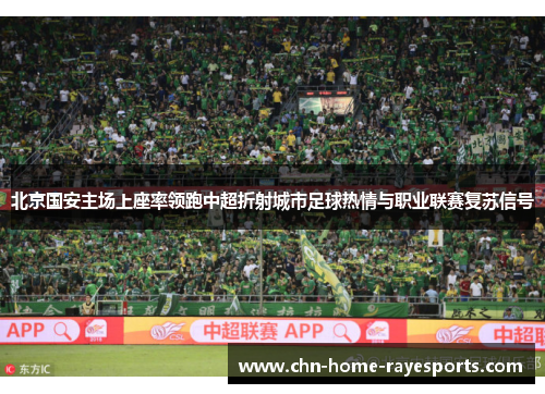 北京国安主场上座率领跑中超折射城市足球热情与职业联赛复苏信号 北京国安主场上座率领跑中超折射城市足球热情与职业联赛复苏信号
