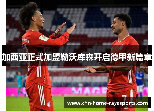 加西亚正式加盟勒沃库森开启德甲新篇章 加西亚正式加盟勒沃库森开启德甲新篇章
