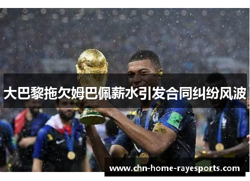 大巴黎拖欠姆巴佩薪水引发合同纠纷风波 大巴黎拖欠姆巴佩薪水引发合同纠纷风波